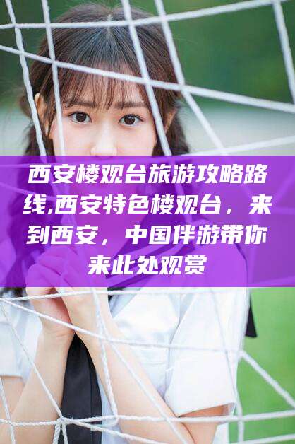 永春西安楼观台旅游攻略路线,西安特色楼观台，来到西安，中国伴游带你来此处观赏