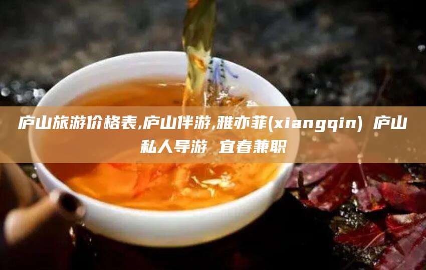 永春庐山旅游价格表,庐山伴游,雅亦菲(xiangqin) 庐山私人导游 宜春兼职