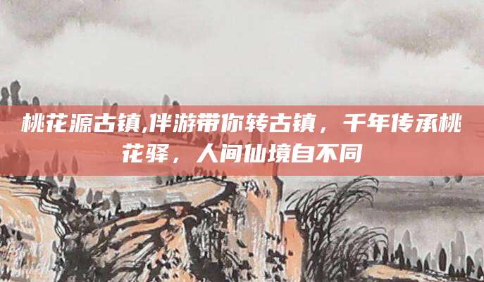 永春桃花源古镇,伴游带你转古镇，千年传承桃花驿，人间仙境自不同