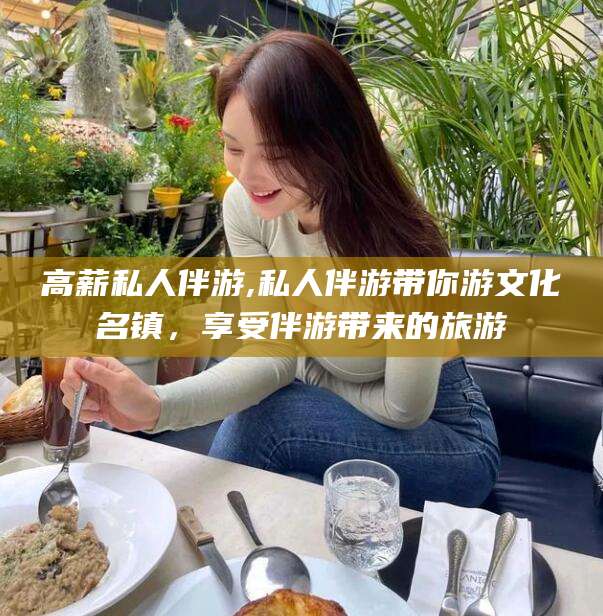 永春高薪私人伴游,私人伴游带你游文化名镇，享受伴游带来的旅游