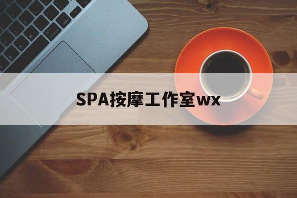 永春什么是spa按摩最新资讯（谁能告诉我哪里有永春SPA按摩工作室wx？）